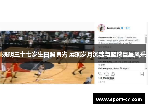 姚明三十七岁生日照曝光 展现岁月沉淀与篮球巨星风采