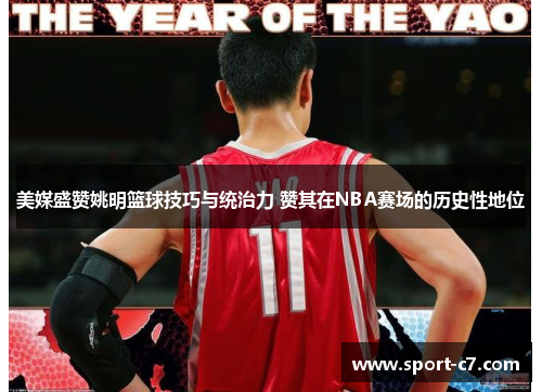 美媒盛赞姚明篮球技巧与统治力 赞其在NBA赛场的历史性地位