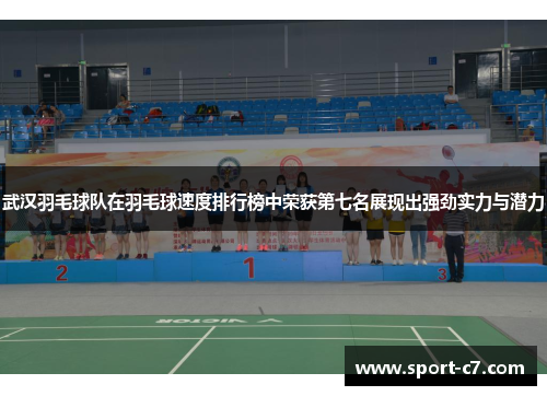 武汉羽毛球队在羽毛球速度排行榜中荣获第七名展现出强劲实力与潜力