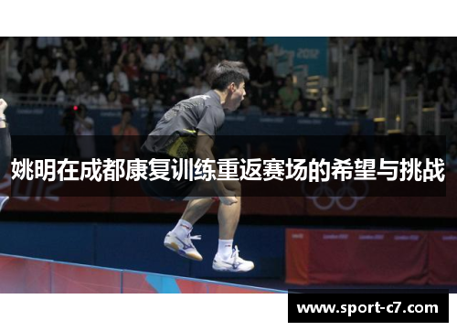 姚明在成都康复训练重返赛场的希望与挑战