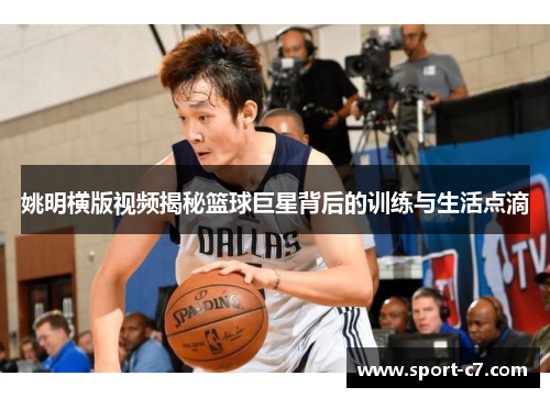 姚明横版视频揭秘篮球巨星背后的训练与生活点滴