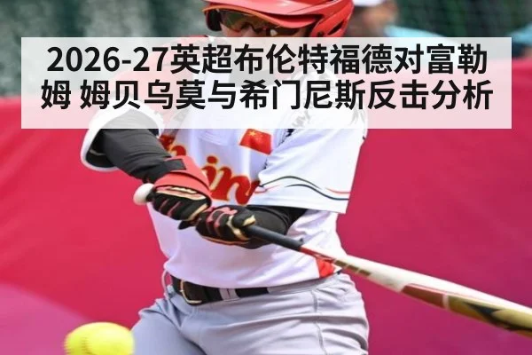 2026-27英超布伦特福德对富勒姆 姆贝乌莫与希门尼斯反击分析